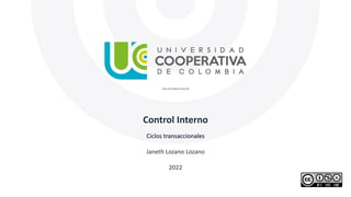 Control Interno
Ciclos transaccionales
Janeth Lozano Lozano
2022
 
