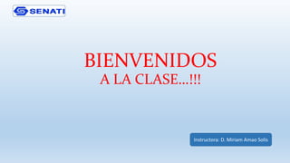 BIENVENIDOS
A LA CLASE…!!!
Instructora: D. Miriam Amao Solis
 