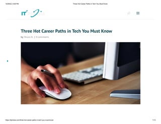 10/29/22, 6:08 PM Three Hot Career Paths in Tech You Must Know
https://itphobia.com/three-hot-career-paths-in-tech-you-must-know/ 1/13
Three Hot Career Paths in Tech You Must Know
by Shuvo A. | 0 comments
U
U a
a
 
