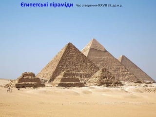 Єгипетські піраміди Час створення-XXVII ст. до.н.р.
 