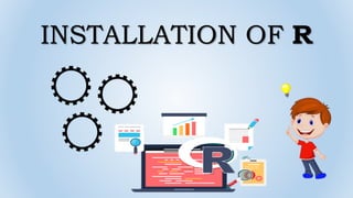 INSTALLATION OF R
 