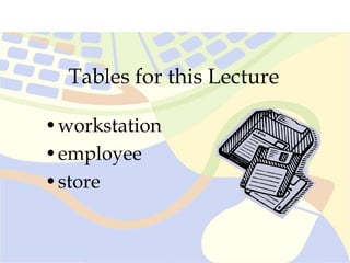 Tables for this Lecture
•workstation
•employee
•store
 
