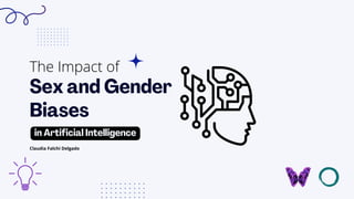 Sex and Gender
Biases
in Artificial Intelligence
The Impact of
Claudia Falchi Delgado
 