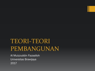TEORI-TEORI
PEMBANGUNAN
Al Muizzuddin Fazaalloh
Universitas Brawijaya
2017
 