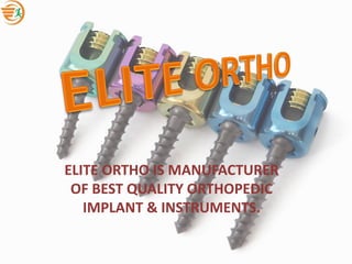 ELITE ORTHO IS MANUFACTURER
OF BEST QUALITY ORTHOPEDIC
IMPLANT & INSTRUMENTS.
 