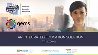 AN INTEGRATED EDUCATION SOLUTION
TRISCOMS
 