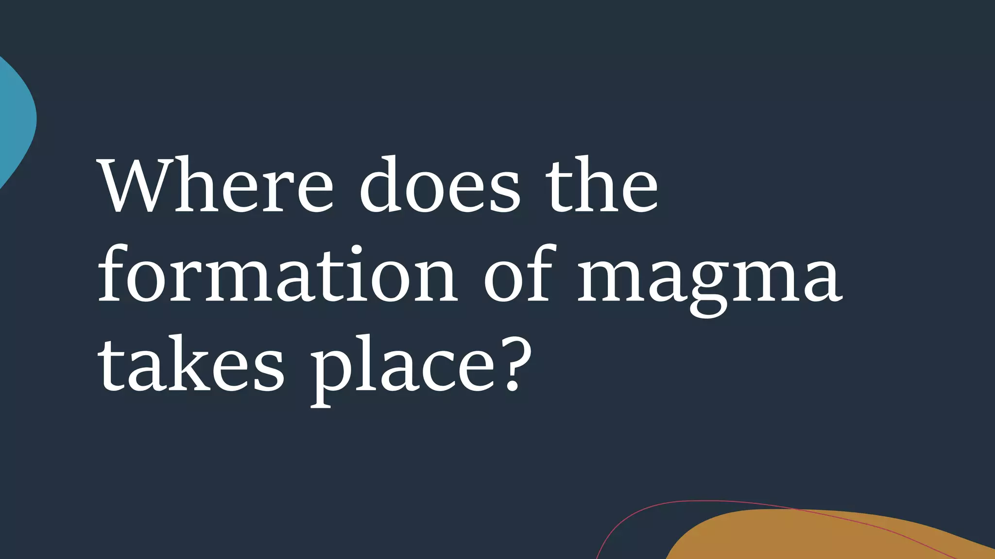 Where does the
formation of magma
takes place?