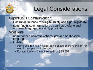 Legal Considerations
• Superfluous Communication:
– Restricted to those relating to safety and flight regularity.
– superf...