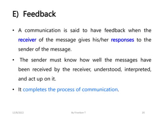 E) Feedback
• A communication is said to have feedback when the
receiver of the message gives his/her responses to the
sen...
