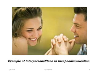 12/8/2022 By Firanbon T 30
Example of interpersonal(face to face) communication
 