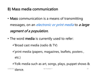 B) Mass media communication
• Mass communication is a means of transmitting
messages, on an electronic or print media to a...