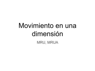 Movimiento en una
dimensión
MRU, MRUA
 