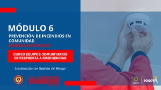 Subdirección de Gestión del Riesgo
MÓDULO 6
PREVENCIÓN DE INCENDIOS EN
COMUNIDAD
RIESGOS ELÉCTRICOS
 