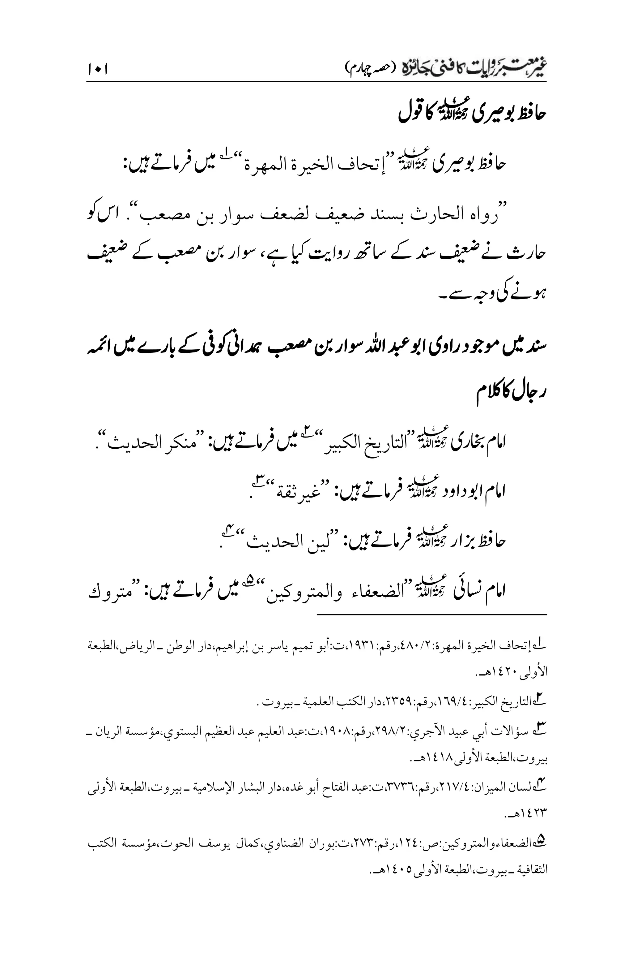 )‫اہچرم‬‫(ہصح‬
۲۱۲
‫وبریصی‬‫احظف‬
l
‫وقل‬‫اک‬
‫وبریصی‬‫احظف‬
l
’’
‫المهرة‬‫الخيرة‬‫إتحاف‬
‘‘
1
‫ںیہ‬‫رفامےت‬‫ںیم‬
:
’’
‫رواه‬
‫مصعب‬ ‫بن‬ ‫سوار‬ ‫لضعف‬ ‫ضعيف‬ ‫بسند‬ ‫الحارث‬
‘‘
.
‫وک‬‫اس‬
‫ےہ‬‫ایک‬‫رواتی‬‫اسھت‬‫ےک‬‫دنس‬‫ےنفیعض‬‫احرث‬
،
‫فیعض‬‫ےک‬‫بعصم‬‫نب‬‫وسار‬
‫ےس‬‫وہج‬‫یک‬‫وہےن‬
‫۔‬
‫وموجد‬‫ںیم‬‫دنس‬
‫راوی‬
‫بعصم‬‫نب‬‫وسار‬‫اہلل‬‫دبع‬‫اوب‬
‫ںیم‬‫ابرے‬‫ےک‬‫وکیف‬‫داین‬ ‫م‬
‫ہ‬
‫اہمئ‬
‫الکم‬‫اک‬‫راجل‬
‫اخبری‬‫اامم‬
l
’’
‫ال‬‫التاريخ‬
‫كبير‬
‘‘
2
‫ںیہ‬‫رفامےت‬‫ںیم‬
:
’’
‫الحديث‬‫منكر‬
‘‘
.
‫اامم‬
‫داود‬‫اوب‬
l
‫ںیہ‬‫رفامےت‬
:
’’
‫غيرثقة‬
‘‘
3
.
‫زبار‬‫احظف‬
l
‫ںیہ‬‫رفامےت‬
:
’’
‫الحديث‬‫لين‬
‘‘
4
.
‫اسنیئ‬‫اامم‬
l
’’
‫والمتروكين‬ ‫الضعفاء‬
‘‘
5
‫ںیہ‬‫رفامےت‬‫ںیم‬
:
’’
‫متروك‬
1
‫المهرة‬ ‫الخيرة‬ ‫إتحاف‬
:
۲
/
11۱
،
:‫رقم‬
۰1۲۰
،
:‫ت‬
،‫إبراهيم‬ ‫بن‬ ‫ياسر‬ ‫تميم‬ ‫أبو‬
‫ـ‬ ‫الوطن‬ ‫دار‬
‫ال‬
‫رياض‬
‫الطبعة‬،
‫األولى‬
۰1۲۱
‫هـ‬
.
2
‫ال‬
:‫الكبير‬‫تاريخ‬
1
/
۰۱1
،
:‫رقم‬
۲۲۸1
،
.‫بيروت‬‫ـ‬‫العلمية‬‫الكتب‬‫دار‬
3
‫اآلجري‬ ‫عبيد‬ ‫أبي‬ ‫سؤاالت‬
:
۲
/
۲11
:‫رقم‬،
۰1۱1
،
‫ا‬ ‫عبد‬:‫ت‬
‫البستوي‬ ‫العظيم‬ ‫عبد‬ ‫لعليم‬
،
‫ـ‬ ‫الريان‬ ‫مؤسسة‬
‫األولى‬‫الطبعة‬،‫بيروت‬
۰1۰1
‫هـ‬
.
4
‫الميزان‬ ‫لسان‬
:
1
/
۲۰۳
:‫رقم‬،
۲۳۲۱
،
،‫غده‬ ‫أبو‬ ‫الفتاح‬ ‫عبد‬:‫ت‬
‫ـ‬ ‫اإلسالمية‬ ‫البشار‬ ‫دار‬
‫األولى‬ ‫الطبعة‬،‫بيروت‬
۰1۲۲
‫هـ‬
.
5
‫الضعفاءوالمتروكين‬
:‫ص‬:
۰۲1
،
:‫رقم‬
۲۳۲
:‫ت‬،
‫بو‬
‫الضناوي‬ ‫ران‬
،
،‫الحوت‬ ‫يوسف‬ ‫كمال‬
‫الكتب‬ ‫مؤسسة‬
‫الثقافية‬
‫األولى‬‫الطبعة‬،‫بيروت‬‫ـ‬
۰1۱۸
‫هـ‬
.
 