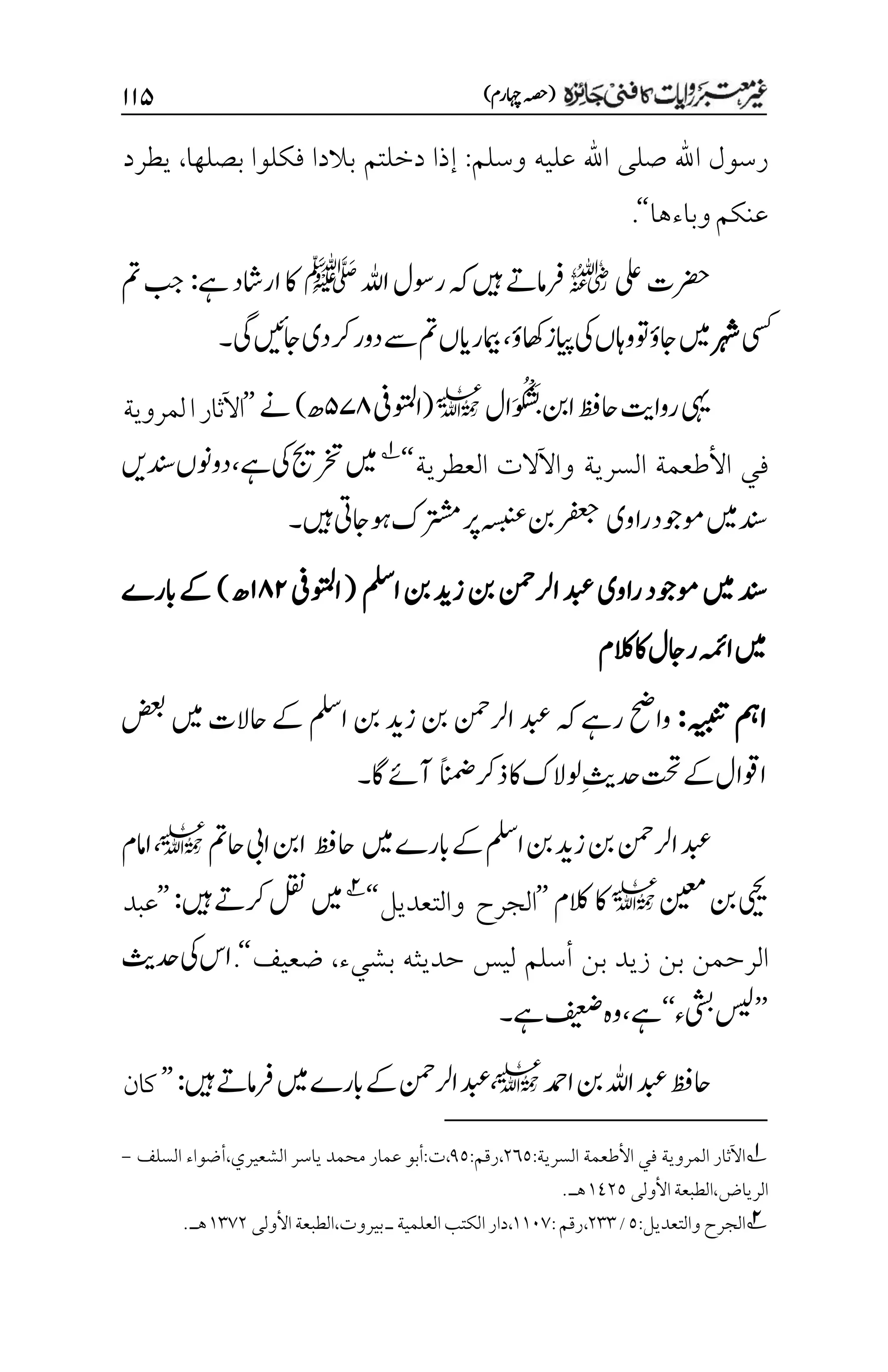 )‫اہچرم‬‫(ہصح‬
۲۲۸
‫صلى‬ ‫اهلل‬ ‫رسول‬
‫وسلم‬ ‫عليه‬ ‫اهلل‬
:
‫بالدا‬ ‫دخلتم‬ ‫إذا‬
‫بصلها‬ ‫فكلوا‬
،
‫يطرد‬
‫وباءها‬‫عنكم‬
‘‘
.
‫یلع‬‫رضحت‬
r
‫اہلل‬‫روسل‬‫ہک‬‫ںیہ‬‫رفامےت‬
‫ﷺ‬
‫ےہ‬‫اراشد‬‫اک‬
:
‫مت‬‫بج‬
‫یسک‬
‫رہش‬
‫اھکؤ‬‫ایپز‬‫یک‬‫وتواہں‬‫اجؤ‬‫ںیم‬
،
‫یگ‬‫اجںیئ‬‫رکدی‬‫دور‬‫ےس‬‫مت‬‫امیبرایں‬
‫۔‬
َ‫ب‬‫انب‬‫احظف‬‫رواتی‬‫یہی‬
‫ال‬َُ‫و‬ُ‫ک‬‫ش‬
l
(
‫اوتملیف‬
۸۴۵
‫ھ‬
)
‫ےن‬
’’
‫اآلثار‬
‫ا‬
‫لمروية‬
‫السرية‬ ‫األطعمة‬ ‫في‬
‫العطرية‬ ‫واآلالت‬
‘‘
1
‫ےہ‬‫یک‬‫رختجی‬‫ںیم‬
،
‫دنسںی‬‫دوونں‬
‫راوی‬‫وموجد‬‫ںیم‬‫دنس‬
‫ںیہ‬‫وہاجیت‬‫رتشمک‬‫رپ‬‫ہسبنع‬‫نب‬‫رفعج‬
‫۔‬
‫دنس‬
‫وموجد‬‫ںیم‬
‫راوی‬
‫املس‬‫نب‬‫زدی‬‫نب‬‫ارلنمح‬‫دبع‬
(
‫اوتملیف‬
۲۵۱
‫ھ‬
)
‫ابرے‬‫ےک‬
‫اہمئ‬‫ںیم‬
‫راجل‬
‫اکالکم‬
‫ہیبنت‬‫امہ‬
:
‫ہک‬‫رےہ‬‫واحض‬
‫نب‬‫د‬‫زي‬‫نب‬‫ارلنمح‬‫دبع‬
‫ا‬
‫ملس‬
‫ضعب‬‫ںیم‬‫احالت‬‫ےک‬
‫ًانمض‬‫ذرک‬‫اک‬‫ولالک‬‫م‬‫ثی‬‫دح‬‫تحت‬‫ےک‬‫اوقال‬
‫اگ‬‫آےئ‬
‫۔‬
‫نب‬‫د‬‫زي‬‫نب‬‫ارلنمح‬‫دبع‬
‫ا‬
‫ملس‬
‫ںیم‬‫ابرے‬‫ےک‬
‫احظف‬
‫احمت‬‫ایب‬‫انب‬
l
،
‫اامم‬
‫ییحی‬
‫نیعم‬‫نب‬
l
‫اک‬
‫الکم‬
’’
‫والتعديل‬ ‫الجرح‬
‘‘
2
‫لقن‬‫ںیم‬
‫ںیہ‬‫رکےت‬
:
’’
‫عبد‬
‫بن‬ ‫زيد‬ ‫بن‬ ‫الرحمن‬
‫أ‬
‫بش‬ ‫حديثه‬ ‫ليس‬ ‫سلم‬
‫يء‬
،
‫ضعيف‬
‘‘
.
‫دحثی‬‫یک‬‫اس‬
’’
‫ء‬‫ب‬‫سیل‬
‘‘
‫ےہ‬
،
‫ےہ‬‫فیعض‬‫وہ‬
‫۔‬
‫احظف‬
‫ادمح‬‫نب‬‫اہلل‬‫دبع‬
l
،
‫ںیہ‬‫رفامےت‬‫ںیم‬‫ابرے‬‫ےک‬‫ارلنمح‬‫دبع‬
:
’’
‫كان‬
1
‫المروية‬ ‫اآلثار‬
‫السرية‬ ‫األطعمة‬ ‫في‬
:
۲۱۸
:‫رقم‬،
1۸
،
‫ت‬
‫السلف‬ ‫أضواء‬،‫الشعيري‬ ‫ياسر‬ ‫محمد‬ ‫عمار‬ ‫أبو‬:
-
‫الرياض‬
،
‫الطبعة‬
‫األولى‬
۰1۲۸
‫هـ‬
.
2
‫الجرح‬
:‫والتعديل‬
۸
/
۲۲۲
،
‫رقم‬
:
۰۰۱۳
،
‫دار‬
‫الكتب‬
‫العلمية‬
‫ـ‬
‫بيروت‬
،
‫الطبعة‬
‫األولى‬
۰۲۳۲
‫هـ‬
.
 