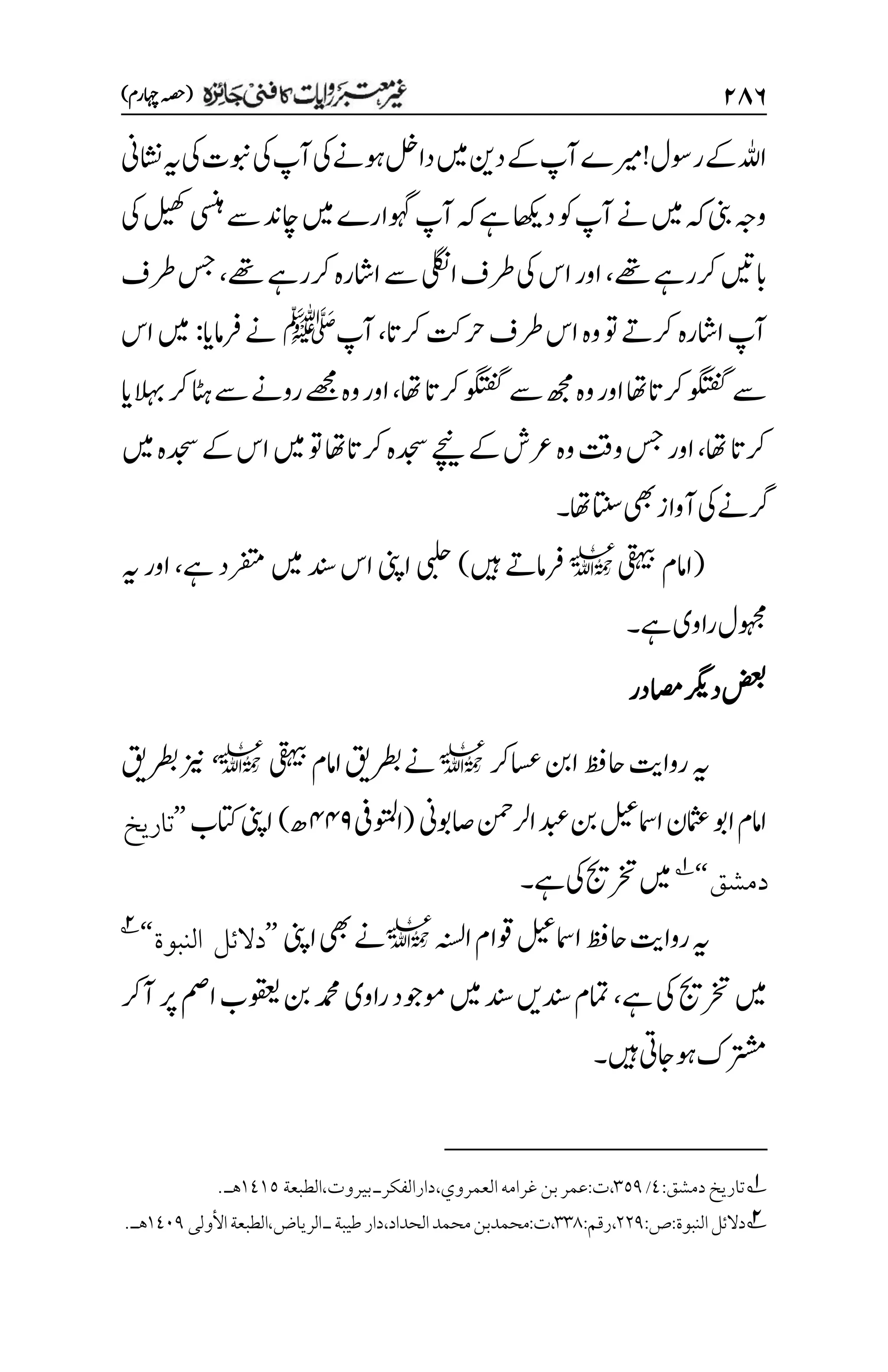 ۱۵۶
)‫اہچرم‬‫(ہصح‬
!‫روسل‬‫ےک‬‫اہلل‬
‫ریمے‬
‫اشنین‬‫ہی‬‫یک‬‫وبنت‬‫یک‬‫آپ‬‫یک‬‫وہےن‬‫دالخ‬‫ںیم‬‫دنی‬‫ےک‬‫آپ‬
‫یک‬‫لیھک‬‫یسنہ‬‫ےس‬‫اچدن‬‫ںیم‬‫وہگارے‬‫آپ‬‫ہک‬‫ےہ‬‫داھکی‬‫وک‬‫آپ‬‫ےن‬‫ںیم‬‫ہک‬‫ینب‬‫وہج‬
‫رک‬‫ابںیت‬
‫ر‬
‫ےہ‬
‫ےھت‬
،
‫رکرےہ‬‫ااشرہ‬‫ےس‬‫ایلگن‬‫رطف‬‫یک‬‫اس‬‫اور‬
‫ےھت‬
،
‫رطف‬‫سج‬
‫ااشرہ‬‫آپ‬
‫رکات‬‫رحتک‬‫رطف‬‫اس‬‫وہ‬‫وت‬‫رکےت‬
،
‫آپ‬
‫ﷺ‬
‫رفامای‬‫ےن‬
:
‫اس‬‫ںیم‬
‫اھت‬‫رکات‬‫وگتفگ‬‫ےس‬‫ھجم‬‫وہ‬‫اور‬‫رکاتاھت‬‫وگتفگ‬‫ےس‬
،
‫الہبای‬‫رک‬‫اٹہ‬‫ےس‬‫روےن‬‫ےھجم‬‫وہ‬‫اور‬
‫اھت‬‫رکات‬
،
‫اور‬
‫وتق‬‫سج‬
‫وہ‬
‫رک‬‫دجسہ‬‫ےچین‬‫ےک‬‫رعش‬
‫ںیم‬‫دجسہ‬‫ےک‬‫اس‬‫ںیم‬‫وت‬‫اتاھت‬
‫اھت‬‫اتنس‬‫یھب‬‫آواز‬‫یک‬‫رگےن‬
‫۔‬
(
‫یقہیب‬‫اامم‬
l
‫ںیہ‬‫رفامےت‬
)
‫ےہ‬‫رفتمد‬‫ںیم‬‫دنس‬‫اس‬‫اینپ‬‫یبلح‬
،
‫ہی‬‫اور‬
‫ےہ‬‫راوی‬‫وہجمل‬
‫۔‬
‫اصمدر‬‫درگی‬‫ضعب‬
‫اسعرک‬‫انب‬‫احظف‬‫رواتی‬‫ہی‬
l
‫یقہیب‬‫اامم‬‫رطبقی‬‫ےن‬
l
،
‫رطبقی‬‫زین‬
‫اصوبین‬‫ارلنمح‬‫دبع‬‫نب‬‫اامسلیع‬‫امثعن‬‫اوب‬‫اامم‬
(
‫اوتملیف‬
۷۷۲
‫ھ‬
)
‫اتکب‬‫اینپ‬
’’
‫تاريخ‬
‫دمشق‬
‘‘
1
‫ےہ‬‫یک‬‫رختجی‬‫ںیم‬
‫۔‬
‫اامسلیع‬‫احظف‬‫رواتی‬‫ہی‬
‫اہنسل‬‫وقام‬
l
‫اینپ‬‫یھب‬‫ےن‬
’’
‫النبوة‬ ‫دالئل‬
‘‘
2
‫ےہ‬‫یک‬‫رختجی‬‫ںیم‬
،
‫آرک‬‫رپ‬‫امص‬‫وقعیب‬‫نب‬‫دمحم‬‫راوی‬‫وموجد‬‫ںیم‬‫دنس‬‫دنسںی‬‫امتم‬
‫ںیہ‬‫وہاجیت‬‫رتشمک‬
‫۔‬
1
:‫دمشق‬‫تاريخ‬
1
/
۲۸1
‫غ‬‫بن‬‫عمر‬:‫ت‬،
‫ر‬
‫ام‬
‫ه‬
،‫العمروي‬
‫دارالفكر‬
‫ـ‬
‫بيروت‬
‫الطبعة‬،
۰1۰۸
‫هـ‬
.
2
:‫ص‬:‫النبوة‬‫دالئل‬
۲۲1
:‫رقم‬،
۲۲1
‫األولى‬‫الطبعة‬،‫الرياض‬‫ـ‬‫طيبة‬‫دار‬،‫الحداد‬‫محمد‬‫محمدبن‬:‫ت‬،
۰1۱1
.‫هـ‬
 