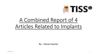 A Combined Report of 4
Articles Related to Implants
By – Vikram Sachan
128/04/2020
 
