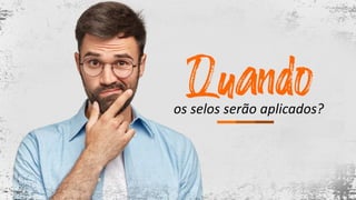 os selos serão aplicados?
 