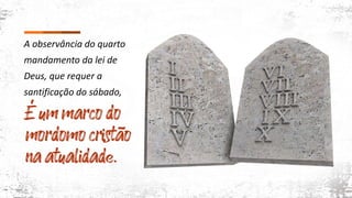 A observância do quarto
mandamento da lei de
Deus, que requer a
santificação do sábado,
 