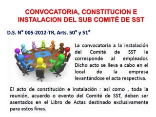 CONVOCATORIA, CONSTITUCION E
INSTALACION DEL SUB COMITÉ DE SST
D.S. N° 005-2012-TR, Arts. 50° y 51°
 