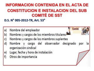 INFORMACION CONTENIDA EN EL ACTA DE
CONSTITUCION E INSTALACION DEL SUB
COMITÉ DE SST
D.S. N° 005-2012-TR, Art. 53°
 