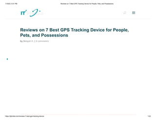 1/19/23, 5:41 PM Reviews on 7 Best GPS Tracking Device for People, Pets, and Possessions
https://itphobia.com/reviews-7-best-gps-tracking-device/ 1/22
Reviews on 7 Best GPS Tracking Device for People,
Pets, and Possessions
by Belayet H. | 0 comments
U
U a
a
 