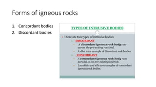 Forms of igneous rocks
1. Concordant bodies
2. Discordant bodies
 