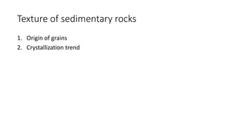 Texture of sedimentary rocks
1. Origin of grains
2. Crystallization trend
 
