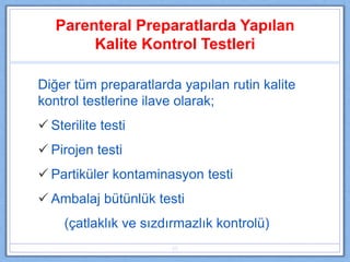 Parenteral Preparatlarda Yapılan
Kalite Kontrol Testleri
Diğer tüm preparatlarda yapılan rutin kalite
kontrol testlerine i...
