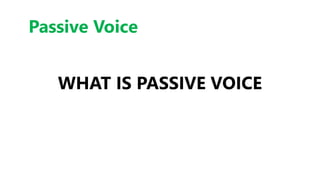 WHAT IS PASSIVE VOICE
Passive Voice
 