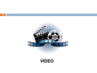 22
VÍDEO
 