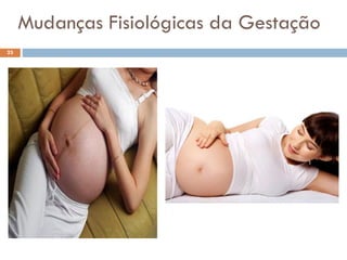Mudanças Fisiológicas da Gestação
23
 