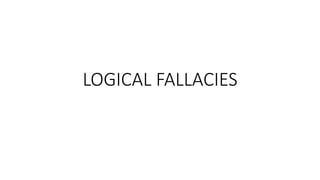 LOGICAL FALLACIES
 