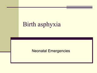 Birth asphyxia
Neonatal Emergencies
 