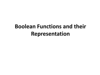 Boolean Functions and their
Representation
 