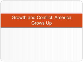 Growth and Conflict: America
Grows Up
 