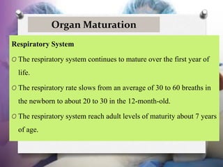 Organ Maturation
Respiratory System
O The respiratory system continues to mature over the first year of
life.
O The respir...