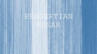 PENGERTIAN
PASAR
 