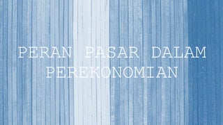 PERAN PASAR DALAM
PEREKONOMIAN
 