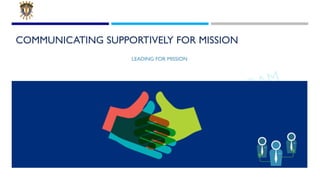 LEADING FOR MISSION PROGRAM
COMMUNICATING SUPPORTIVELY FOR MISSION
LEADING FOR MISSION
 
