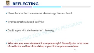 LEADING FOR MISSION PROGRAM
REFLECTING
¡ Mirror back to the communicator the message that was heard
¡ Involves paraphrasin...