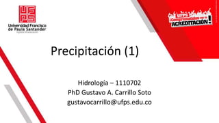 Precipitación (1)
Hidrología – 1110702
PhD Gustavo A. Carrillo Soto
gustavocarrillo@ufps.edu.co
 