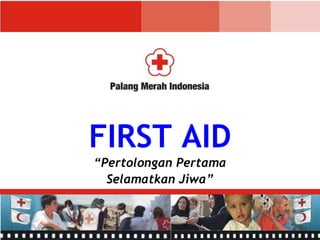 FIRST AID
“Pertolongan Pertama
Selamatkan Jiwa”
 