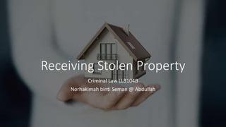 Receiving Stolen Property
Criminal Law LLB104B
Norhakimah binti Seman @ Abdullah
 