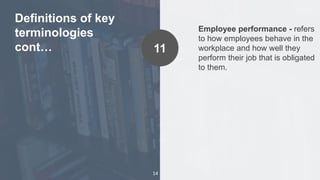 14
Definitions of key
terminologies
cont…
Employee performance - refers
to how employees behave in the
workplace and how w...