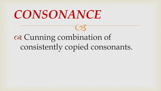 
 Cunning combination of
consistently copied consonants.
CONSONANCE
 