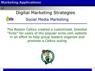 4.9
Marketing Applications
The Boston Celtics created a customized, branded
“Evite” for users of the popular evite.com website
in an effort to help group leaders organize and
promote a Celtics outing
Digital Marketing Strategies
Social Media Marketing
 