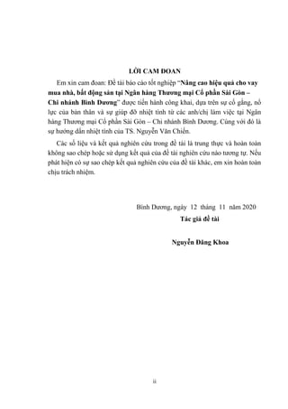 LỜI CAM ĐOAN
Em xin cam đoan: Đề tài báo cáo tốt nghiệp “Nâng cao hiệu quả cho vay
mua nhà, bất động sản tại Ngân hàng Thư...