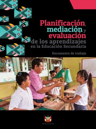 Planificación,
mediacióny
evaluación
de los aprendizajes
en la Educación Secundaria
Documento de trabajo
 