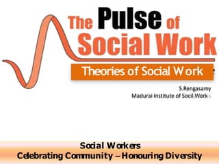 S.Rengasamy
Madurai Institute of Socil Work
Theories of Social Work
Social Workers
Celebrating Community –Honouring Diversity
 